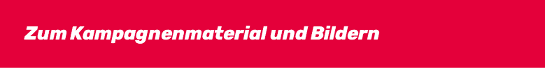 Zum Kampagnenmaterial und Bildern