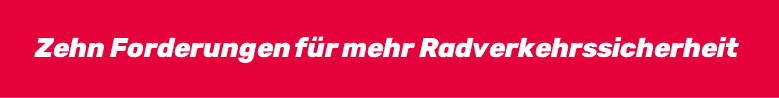 Zehn Forderungen für mehr Radverkehrssicherheit